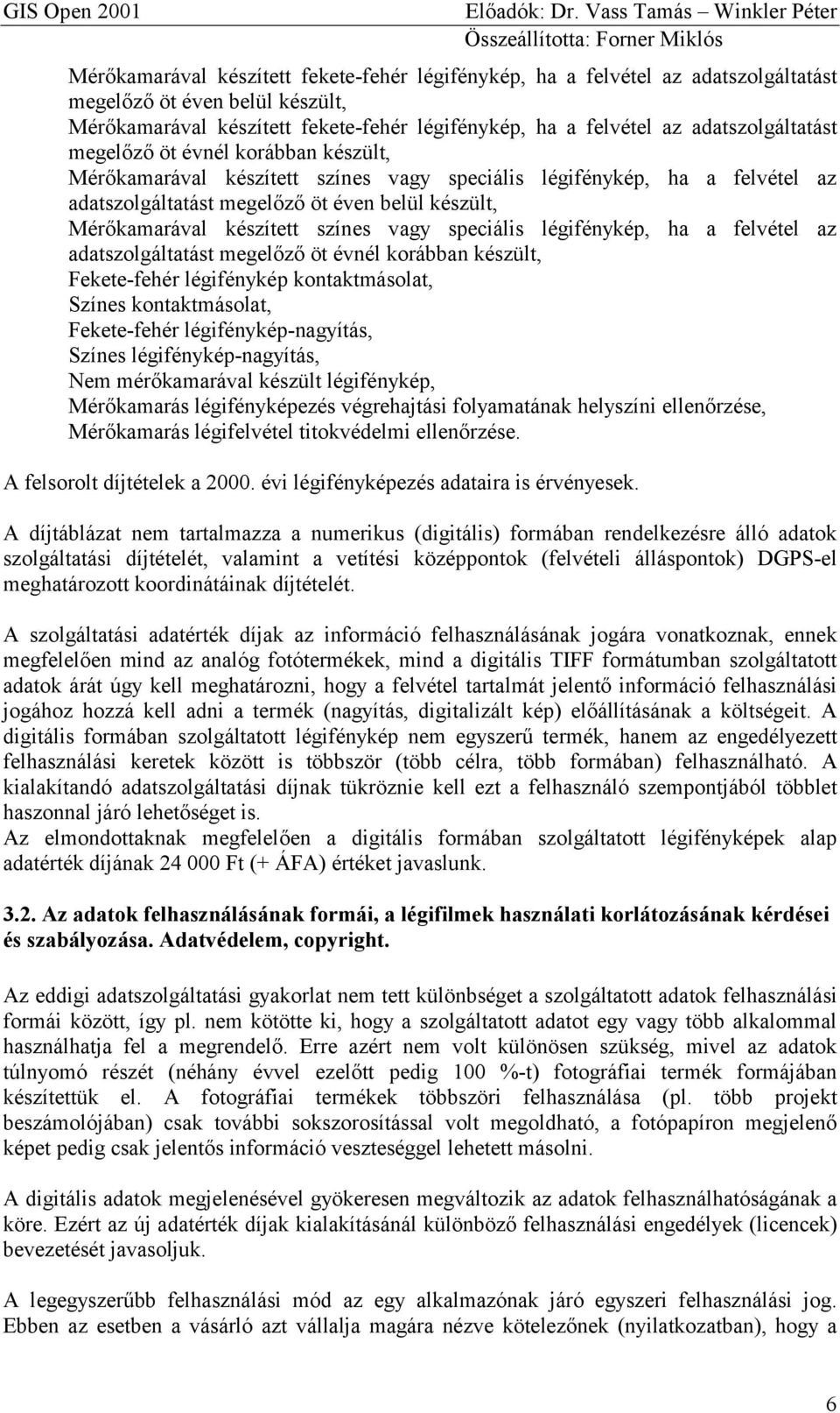 készített színes vagy speciális légifénykép, ha a felvétel az adatszolgáltatást megelőző öt évnél korábban készült, Fekete-fehér légifénykép kontaktmásolat, Színes kontaktmásolat, Fekete-fehér