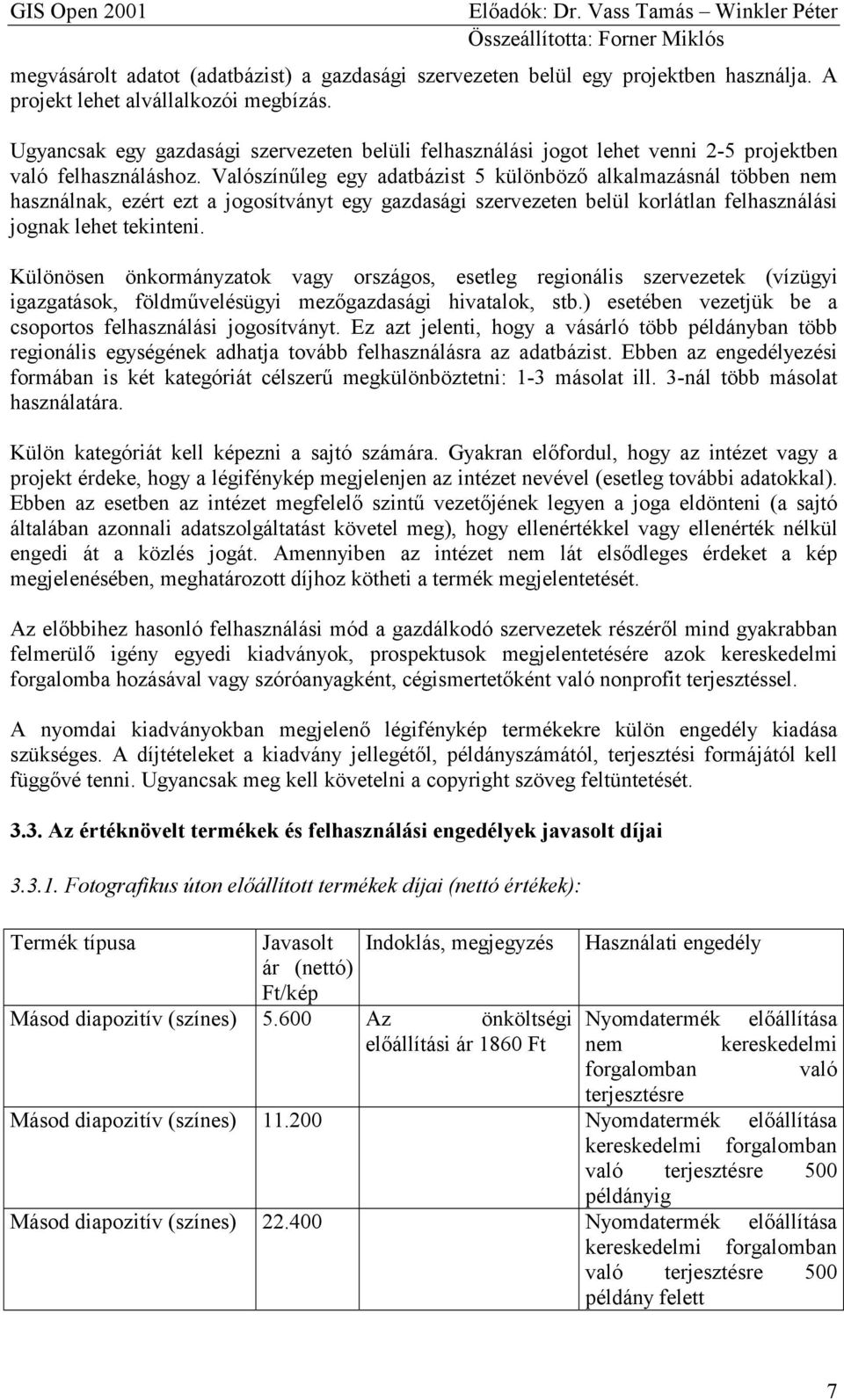 Valószínűleg egy adatbázist 5 különböző alkalmazásnál többen nem használnak, ezért ezt a jogosítványt egy gazdasági szervezeten belül korlátlan felhasználási jognak lehet tekinteni.