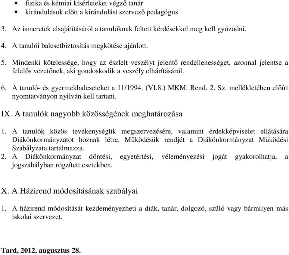 Mindenki kötelessége, hogy az észlelt veszélyt jelentő rendellenességet, azonnal jelentse a felelős vezetőnek, aki gondoskodik a veszély elhárításáról. 6. A tanuló- és gyermekbaleseteket a 11/1994.