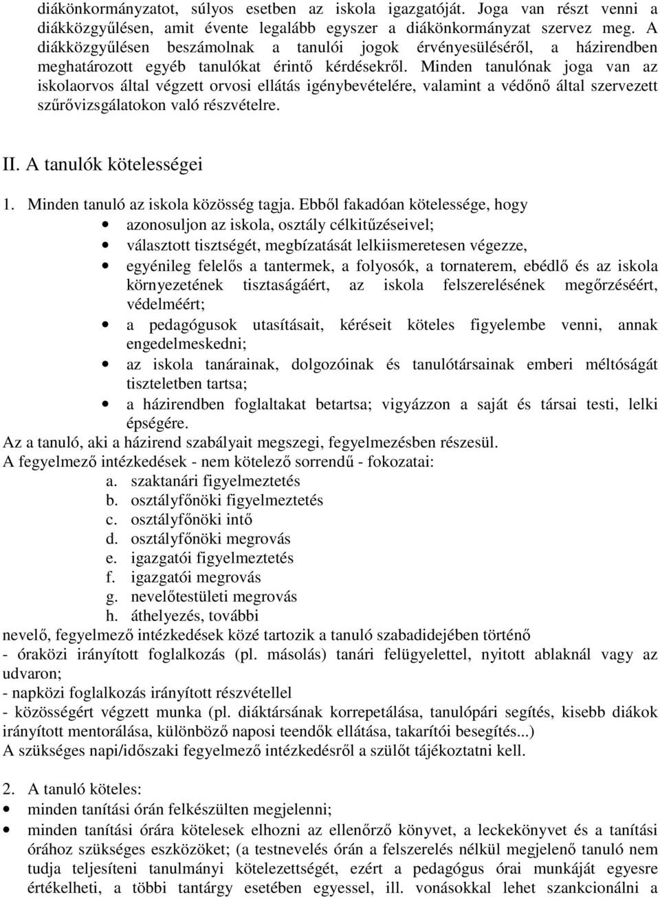 Minden tanulónak joga van az iskolaorvos által végzett orvosi ellátás igénybevételére, valamint a védőnő által szervezett szűrővizsgálatokon való részvételre. II. A tanulók kötelességei 1.