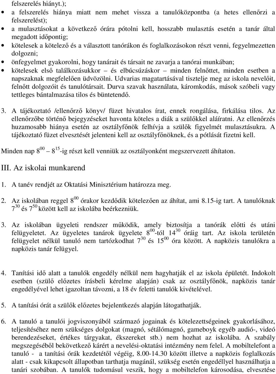 időpontig; kötelesek a kötelező és a választott tanórákon és foglalkozásokon részt venni, fegyelmezetten dolgozni; önfegyelmet gyakorolni, hogy tanárait és társait ne zavarja a tanórai munkában;