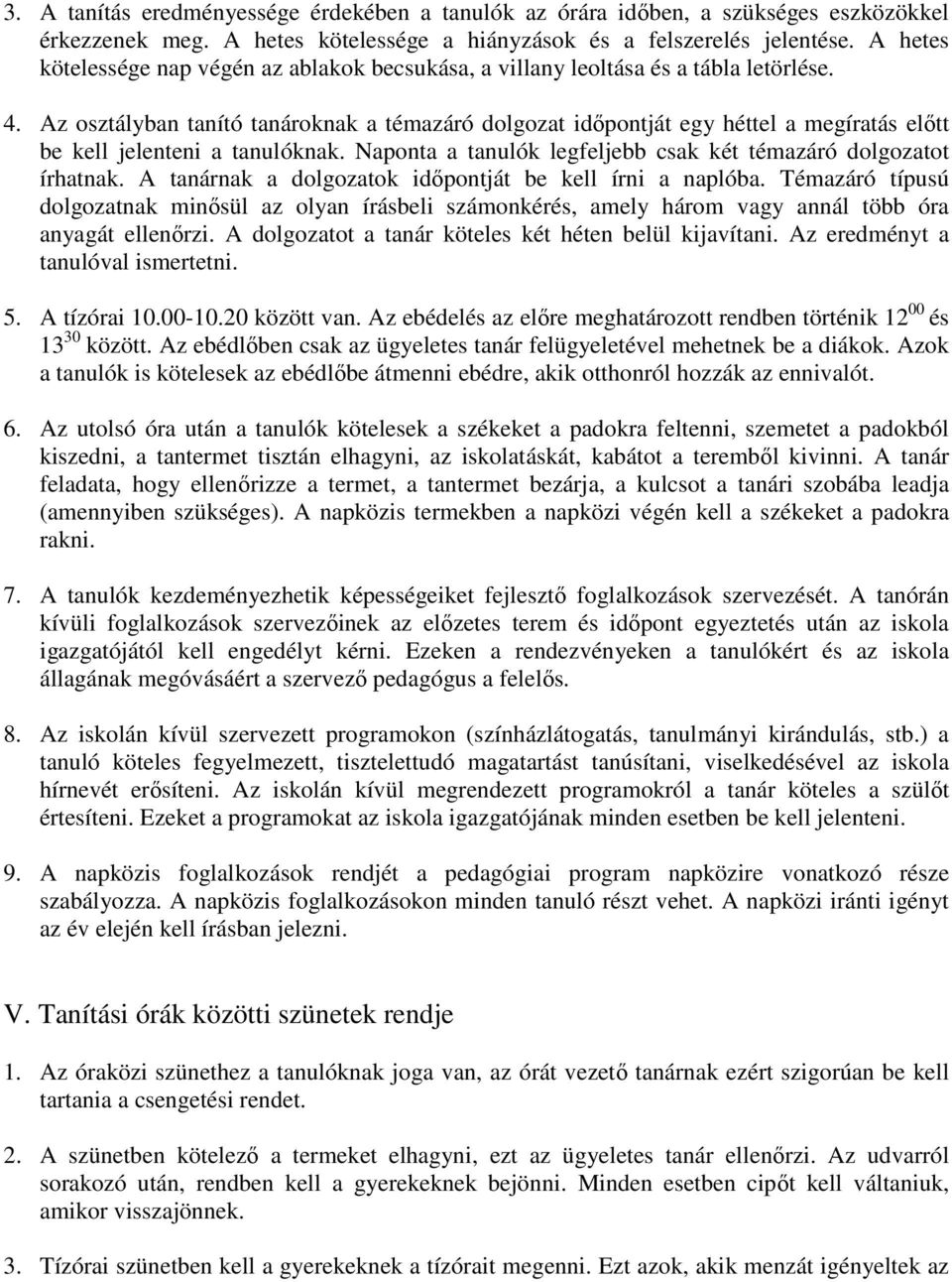 Az osztályban tanító tanároknak a témazáró dolgozat időpontját egy héttel a megíratás előtt be kell jelenteni a tanulóknak. Naponta a tanulók legfeljebb csak két témazáró dolgozatot írhatnak.