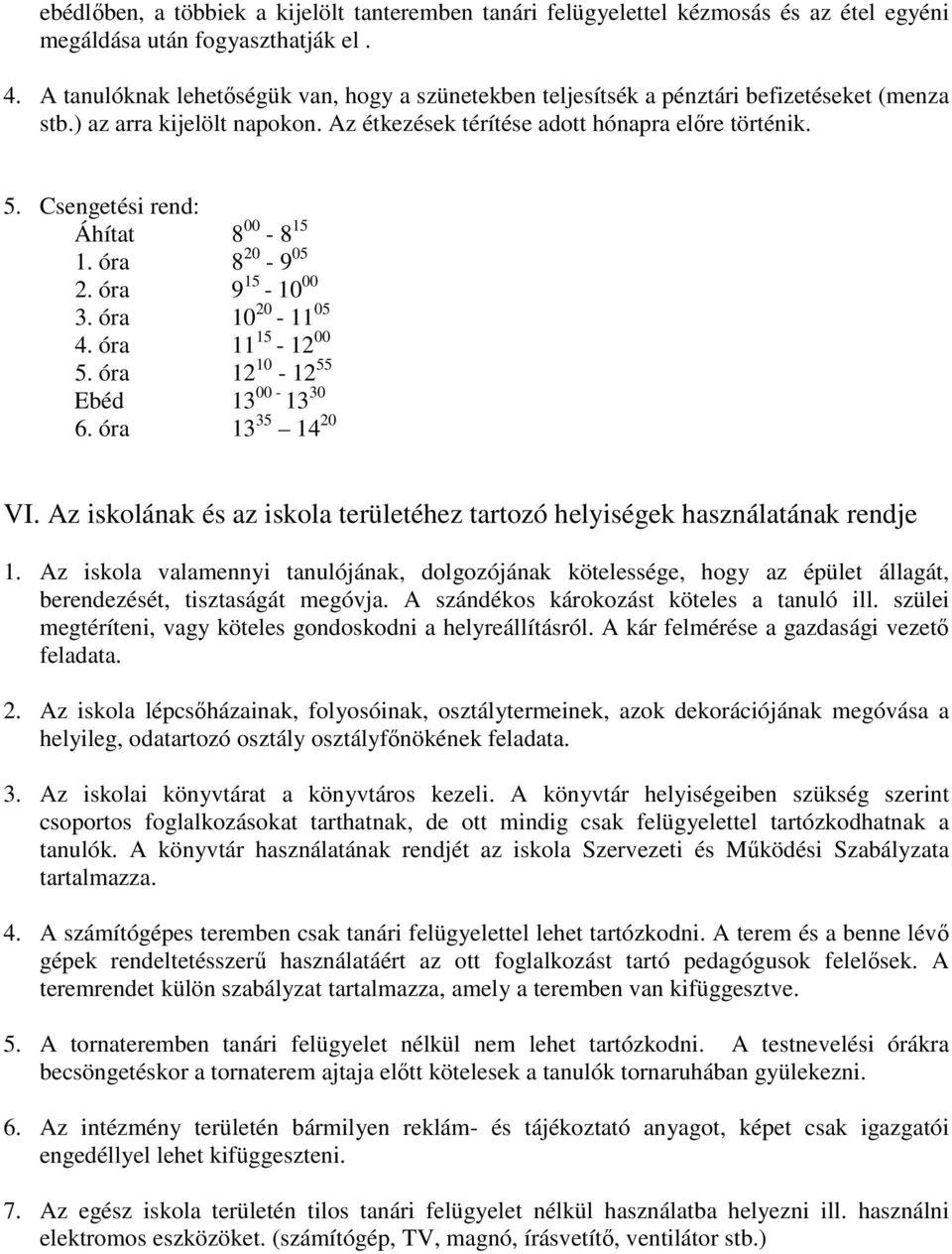 Csengetési rend: Áhítat 8 00-8 15 1. óra 8 20-9 05 2. óra 9 15-10 00 3. óra 10 20-11 05 4. óra 11 15-12 00 5. óra 12 10-12 55 Ebéd 13 00-13 30 6. óra 13 35 14 20 VI.