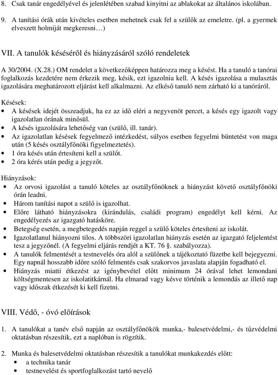 Ha a tanuló a tanórai foglalkozás kezdetére nem érkezik meg, késik, ezt igazolnia kell. A késés igazolása a mulasztás igazolására meghatározott eljárást kell alkalmazni.