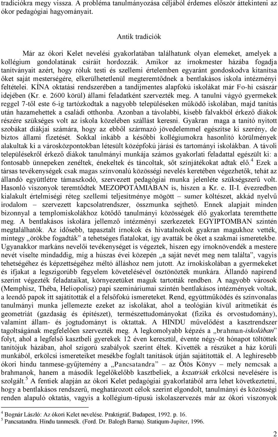 Amikor az írnokmester házába fogadja tanítványait azért, hogy róluk testi és szellemi értelemben egyaránt gondoskodva kitanítsa őket saját mesterségére, elkerülhetetlenül megteremtődnek a bentlakásos