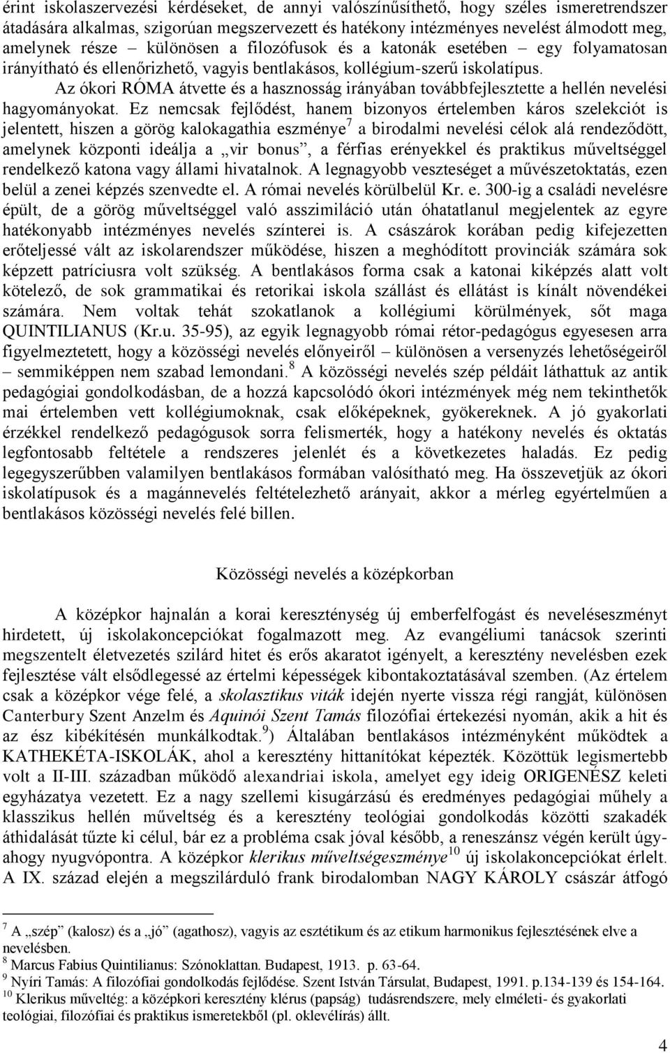 Az ókori RÓMA átvette és a hasznosság irányában továbbfejlesztette a hellén nevelési hagyományokat.