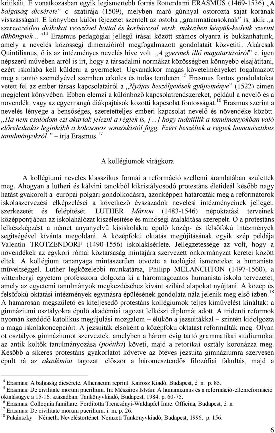 jellegű írásai között számos olyanra is bukkanhatunk, amely a nevelés közösségi dimenzióiról megfogalmazott gondolatait közvetíti. Akárcsak Quintilianus, ő is az intézményes nevelés híve volt.