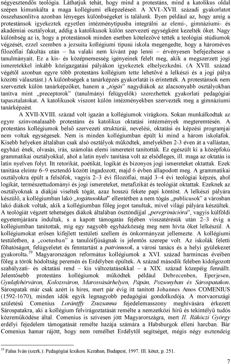 Ilyen például az, hogy amíg a protestánsok igyekeztek egyetlen intézménytípusba integrálni az elemi-, gimnáziumi- és akadémiai osztályokat, addig a katolikusok külön szervezeti egységként kezelték