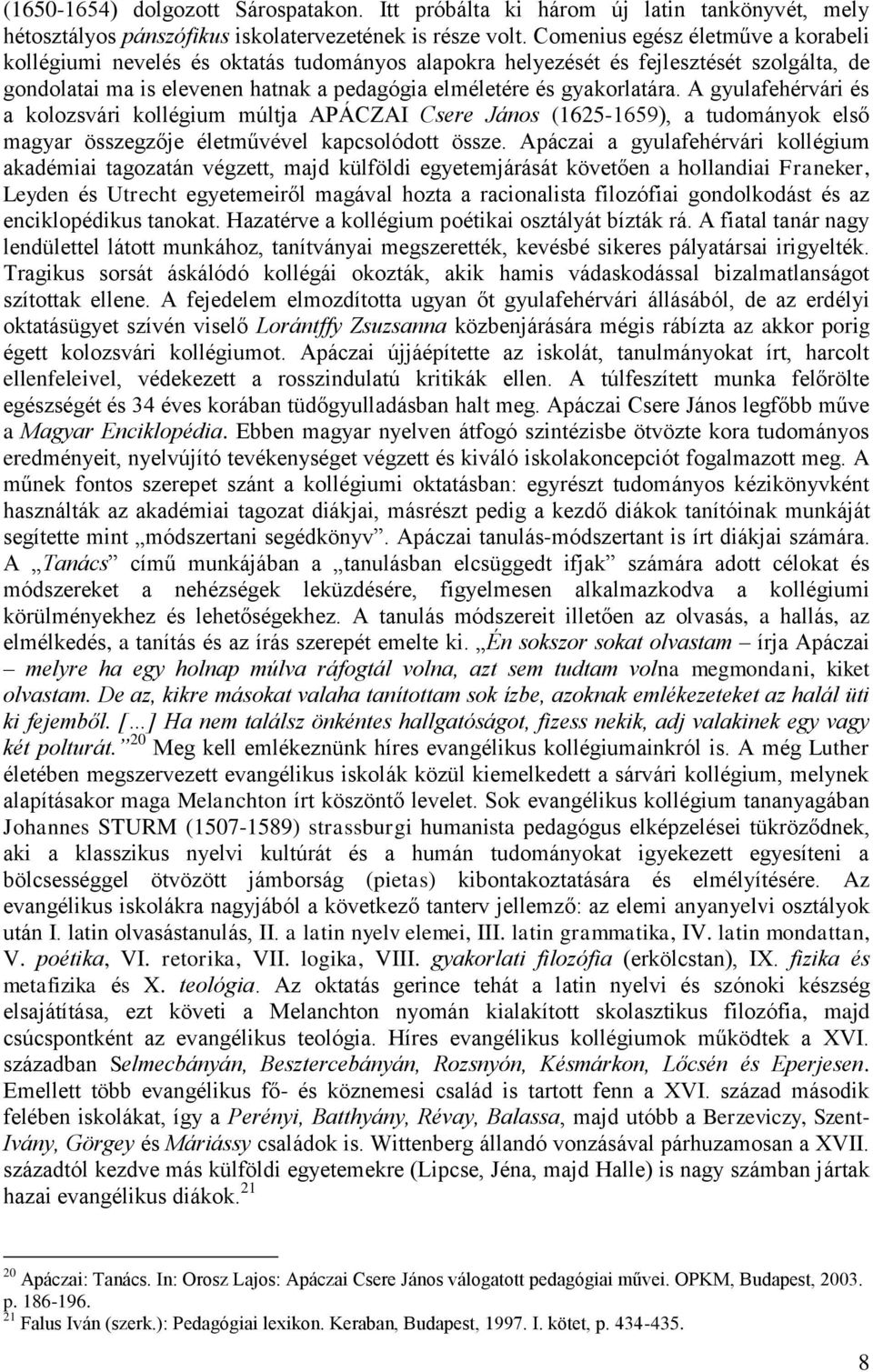 A gyulafehérvári és a kolozsvári kollégium múltja APÁCZAI Csere János (1625-1659), a tudományok első magyar összegzője életművével kapcsolódott össze.