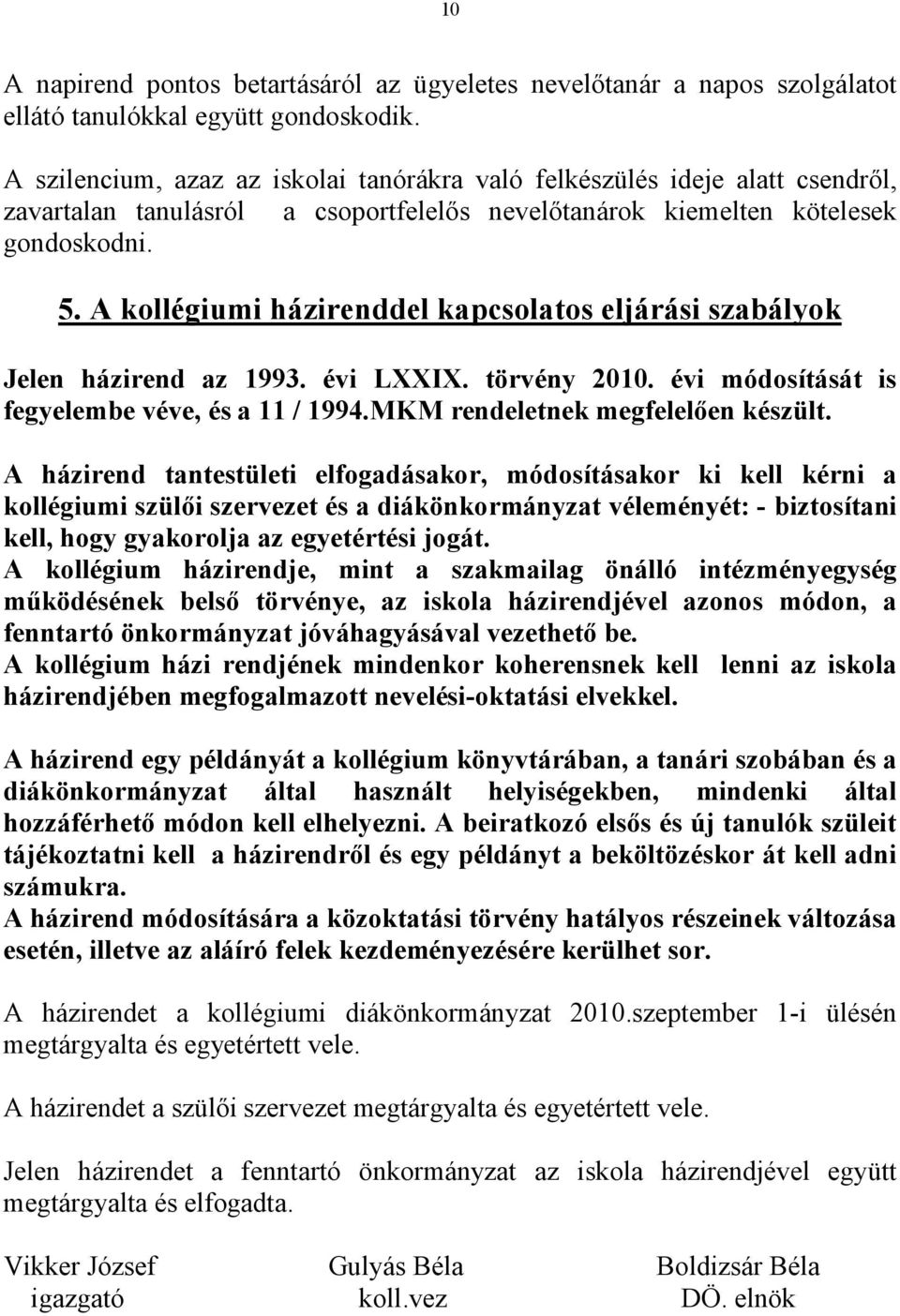 A kollégiumi házirenddel kapcsolatos eljárási szabályok Jelen házirend az 1993. évi LXXIX. törvény 2010. évi módosítását is fegyelembe véve, és a 11 / 1994.MKM rendeletnek megfelelően készült.