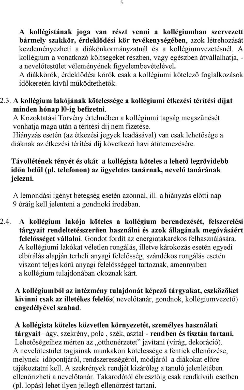 A diákkörök, érdeklődési körök csak a kollégiumi kötelező foglalkozások időkeretén kívül működtethetők. 2.3.