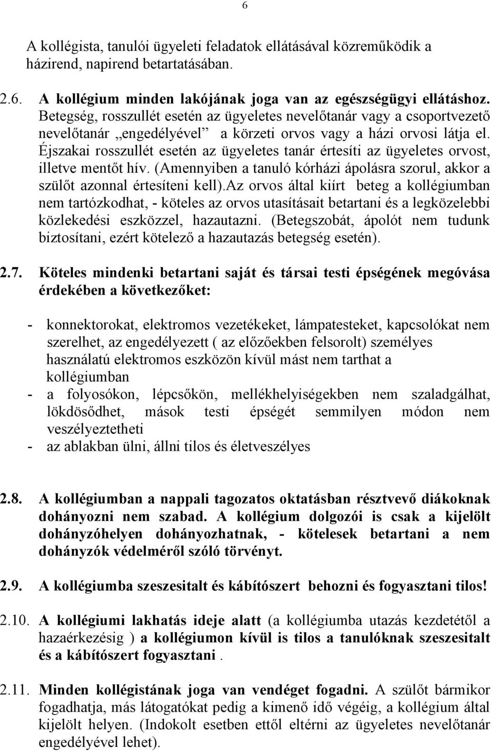 Éjszakai rosszullét esetén az ügyeletes tanár értesíti az ügyeletes orvost, illetve mentőt hív. (Amennyiben a tanuló kórházi ápolásra szorul, akkor a szülőt azonnal értesíteni kell).