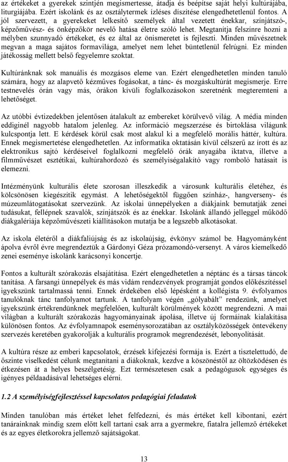 Megtanítja felszínre hozni a mélyben szunnyadó értékeket, és ez által az önismeretet is fejleszti. Minden művészetnek megvan a maga sajátos formavilága, amelyet nem lehet büntetlenül felrúgni.