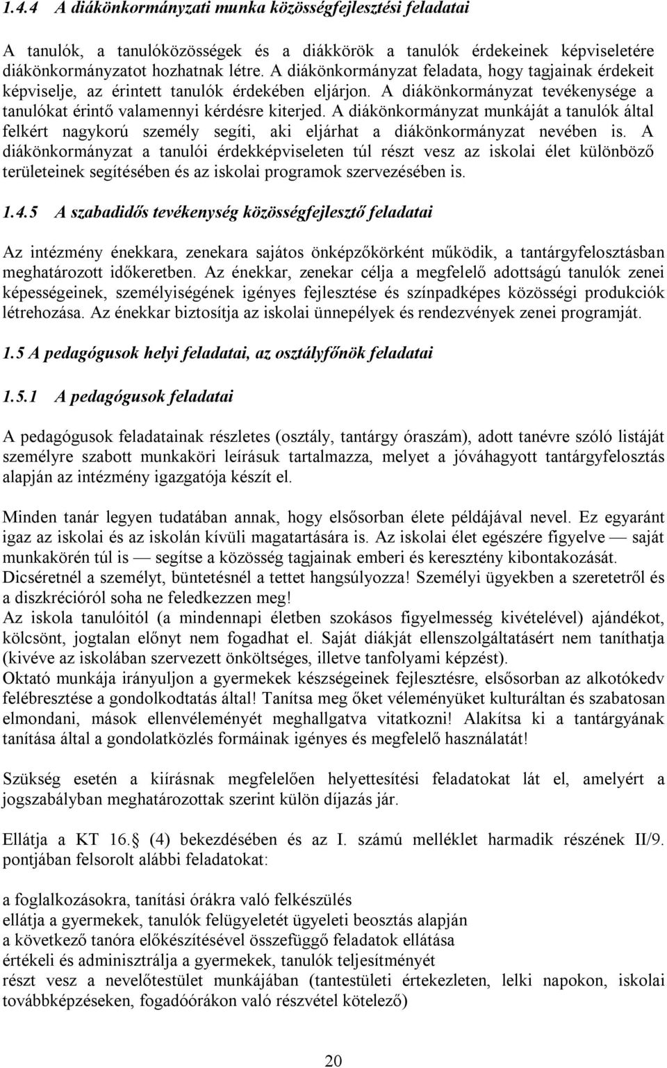 A diákönkormányzat munkáját a tanulók által felkért nagykorú személy segíti, aki eljárhat a diákönkormányzat nevében is.