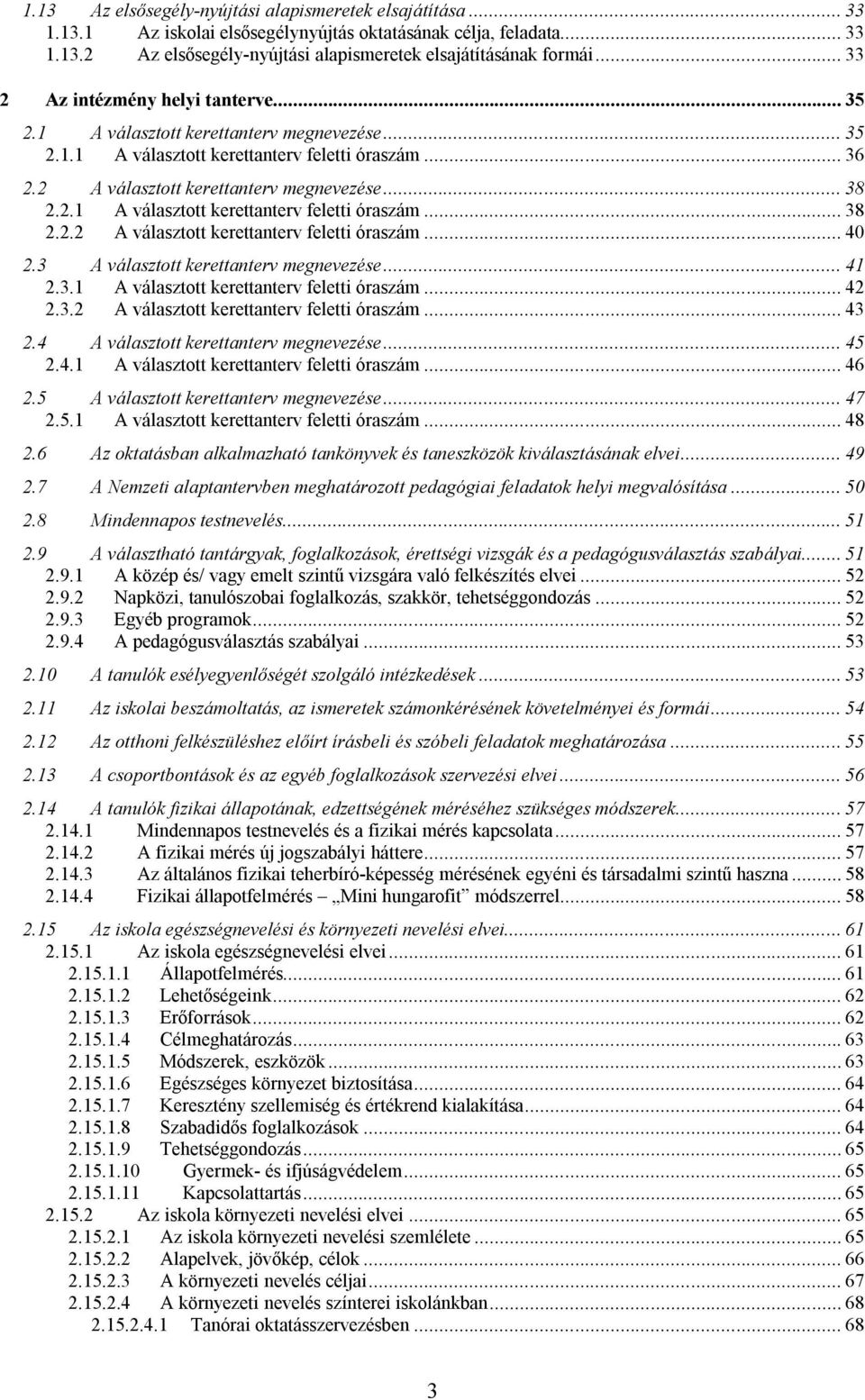 .. 40 2.3 A választott kerettanterv megnevezése... 41 2.3.1 A választott kerettanterv feletti óraszám... 42 2.3.2 A választott kerettanterv feletti óraszám... 43 2.