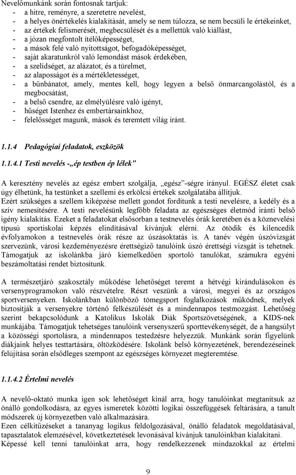 szelídséget, az alázatot, és a türelmet, - az alaposságot és a mértékletességet, - a bűnbánatot, amely, mentes kell, hogy legyen a belső önmarcangolástól, és a megbocsátást, - a belső csendre, az