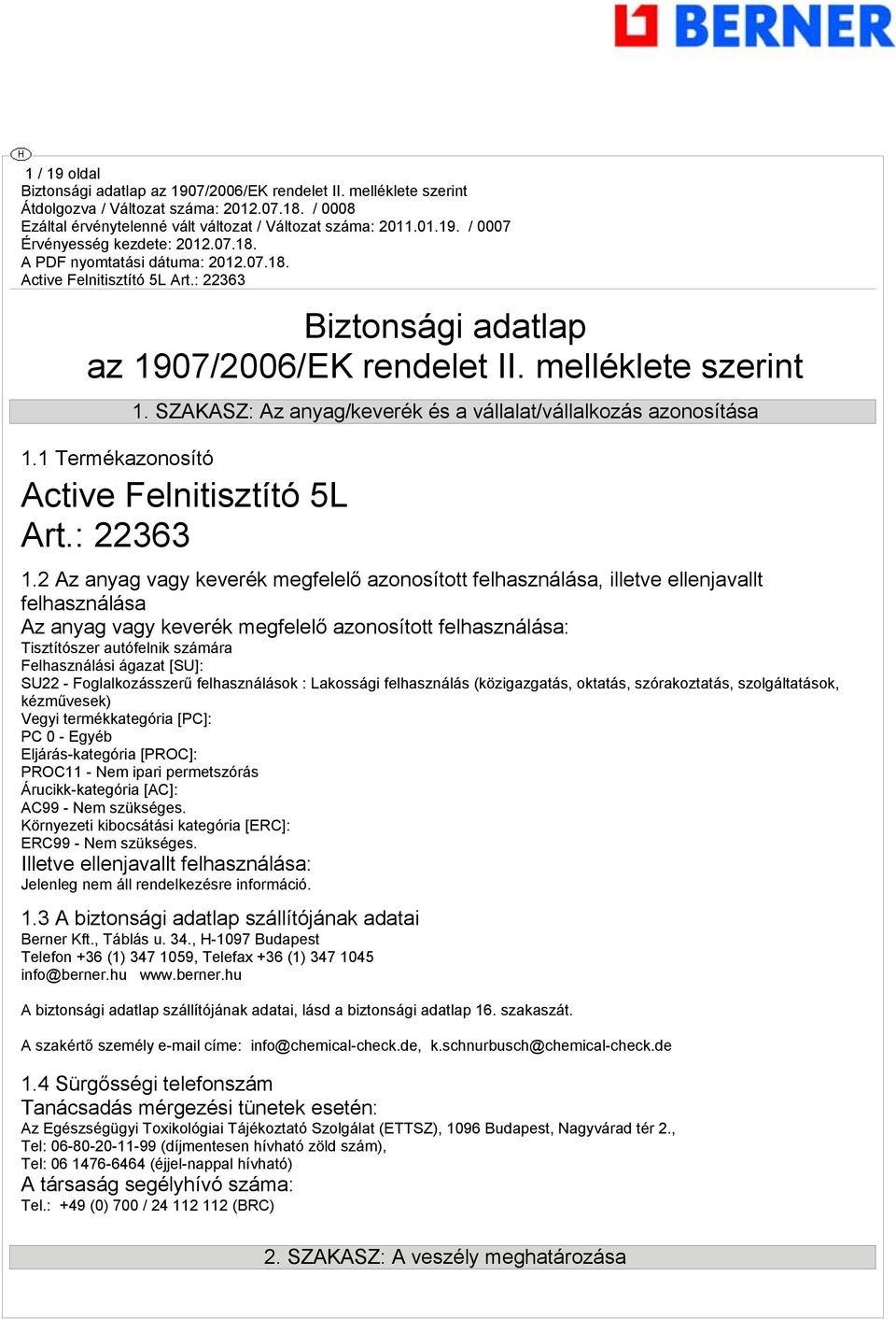 2 Az anyag vagy keverék megfelelő azonosított felhasználása, illetve ellenjavallt felhasználása Az anyag vagy keverék megfelelő azonosított felhasználása: Tisztítószer autófelnik számára