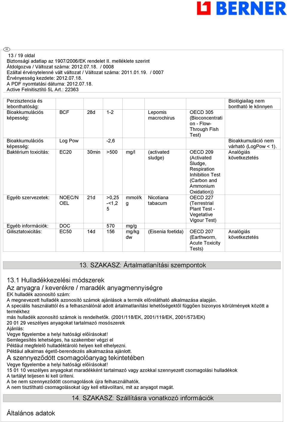 Baktérium toxicitás: EC20 30min >500 mg/l (activated sludge) OECD 209 (Activated Sludge, Respiration Inhibition Test (Carbon and Ammonium Oxidation)) Analógiás következtetés Egyéb szervezetek: NOEC/N