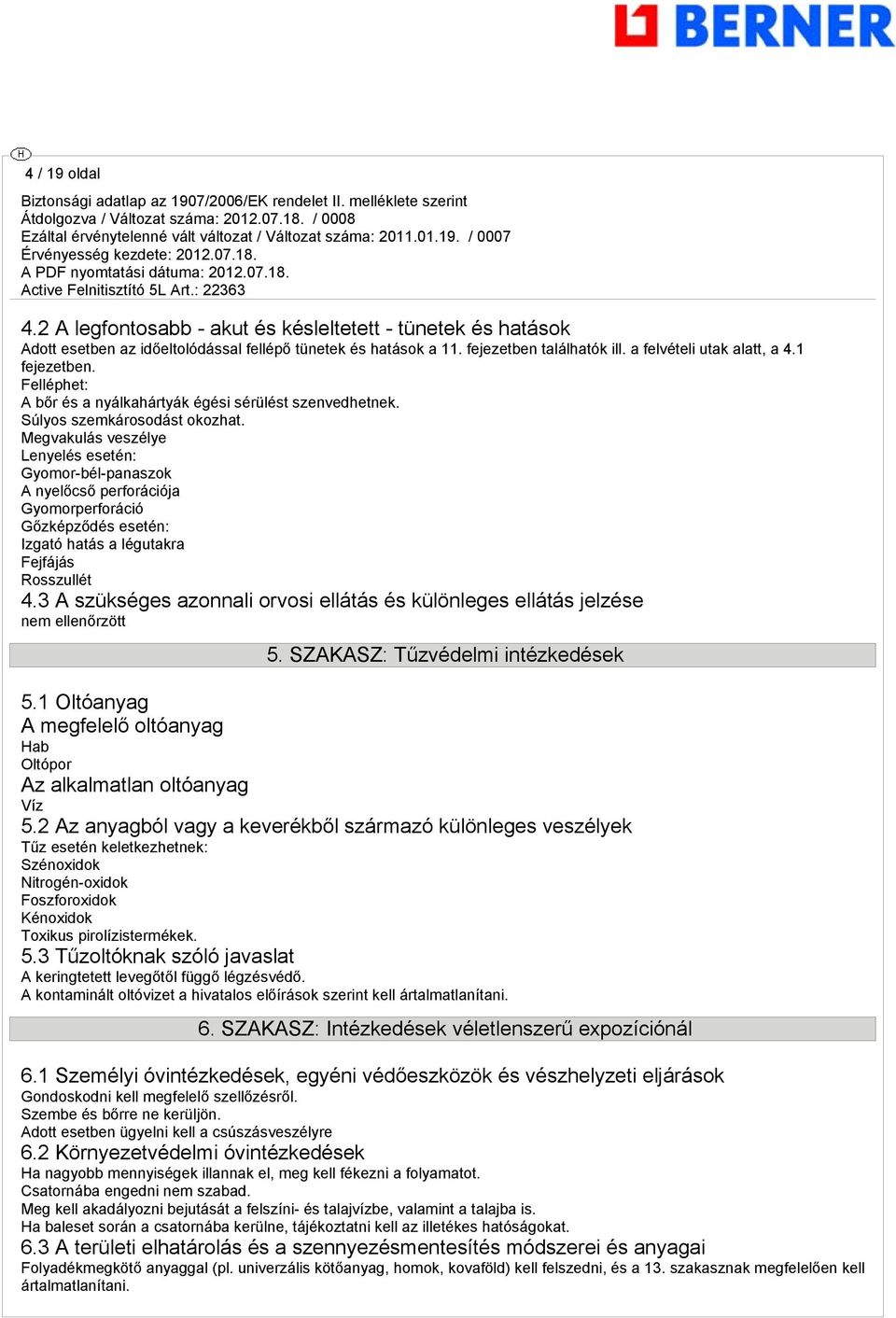 Megvakulás veszélye Lenyelés esetén: Gyomor-bél-panaszok A nyelőcső perforációja Gyomorperforáció Gőzképződés esetén: Izgató hatás a légutakra Fejfájás Rosszullét 4.