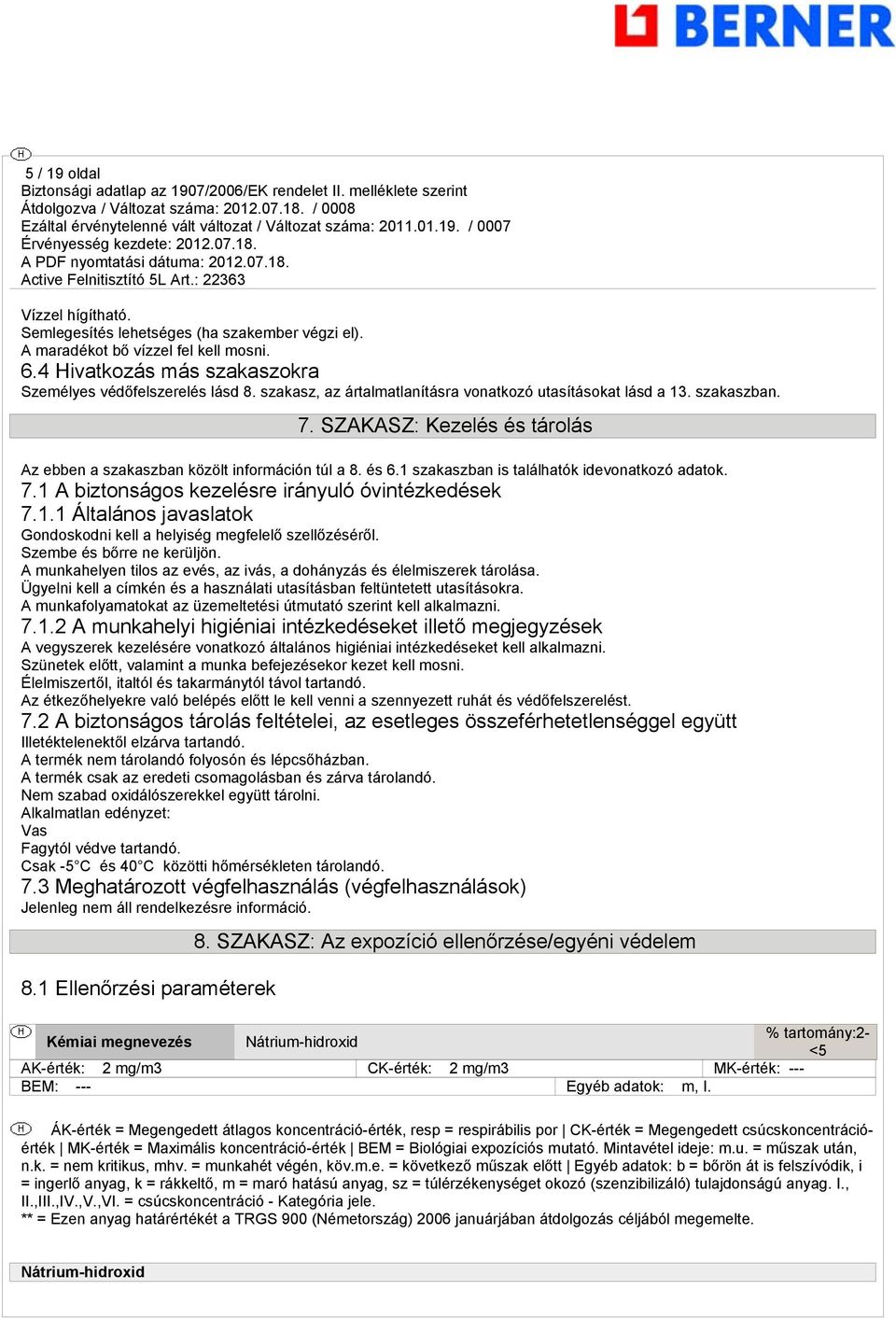 1 szakaszban is találhatók idevonatkozó adatok. 7.1 A biztonságos kezelésre irányuló óvintézkedések 7.1.1 Általános javaslatok Gondoskodni kell a helyiség megfelelő szellőzéséről.