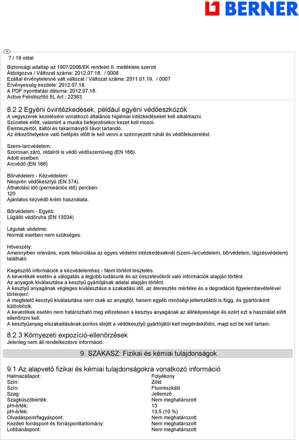Az étkezőhelyekre való belépés előtt le kell venni a szennyezett ruhát és védőfelszerelést. Szem-/arcvédelem: Szorosan záró, oldalról is védő védőszemüveg (EN 166).