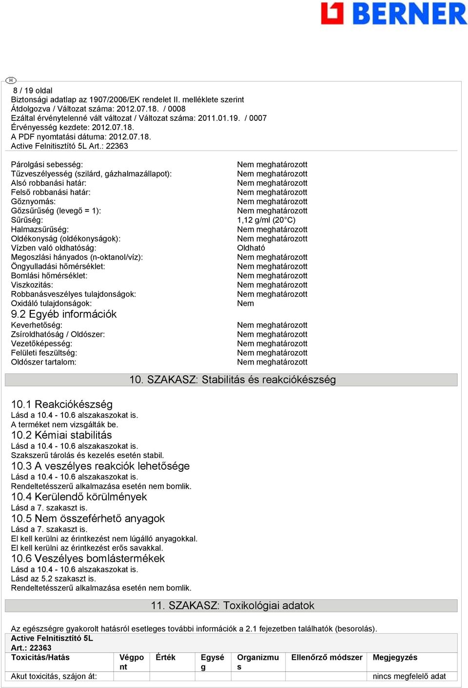 2 Egyéb információk Keverhetőség: Zsíroldhatóság / Oldószer: Vezetőképesség: Felületi feszültség: Oldószer tartalom: 10.1 Reakciókészség Lásd a 10.4-10.6 alszakaszokat is.