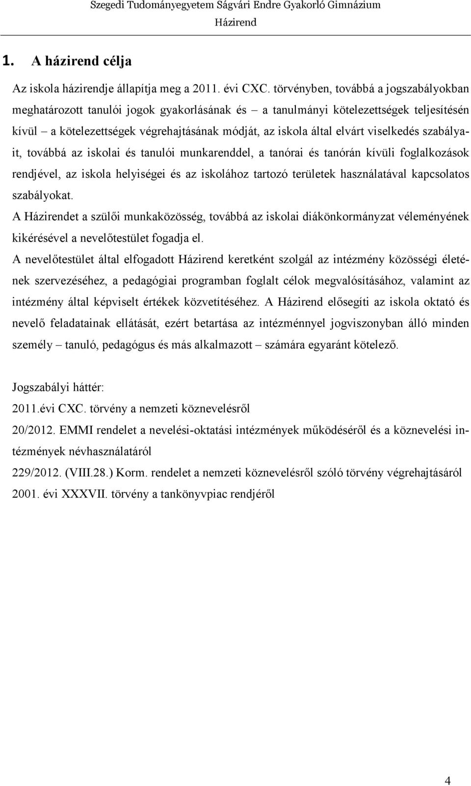 viselkedés szabályait, továbbá az iskolai és tanulói munkarenddel, a tanórai és tanórán kívüli foglalkozások rendjével, az iskola helyiségei és az iskolához tartozó területek használatával