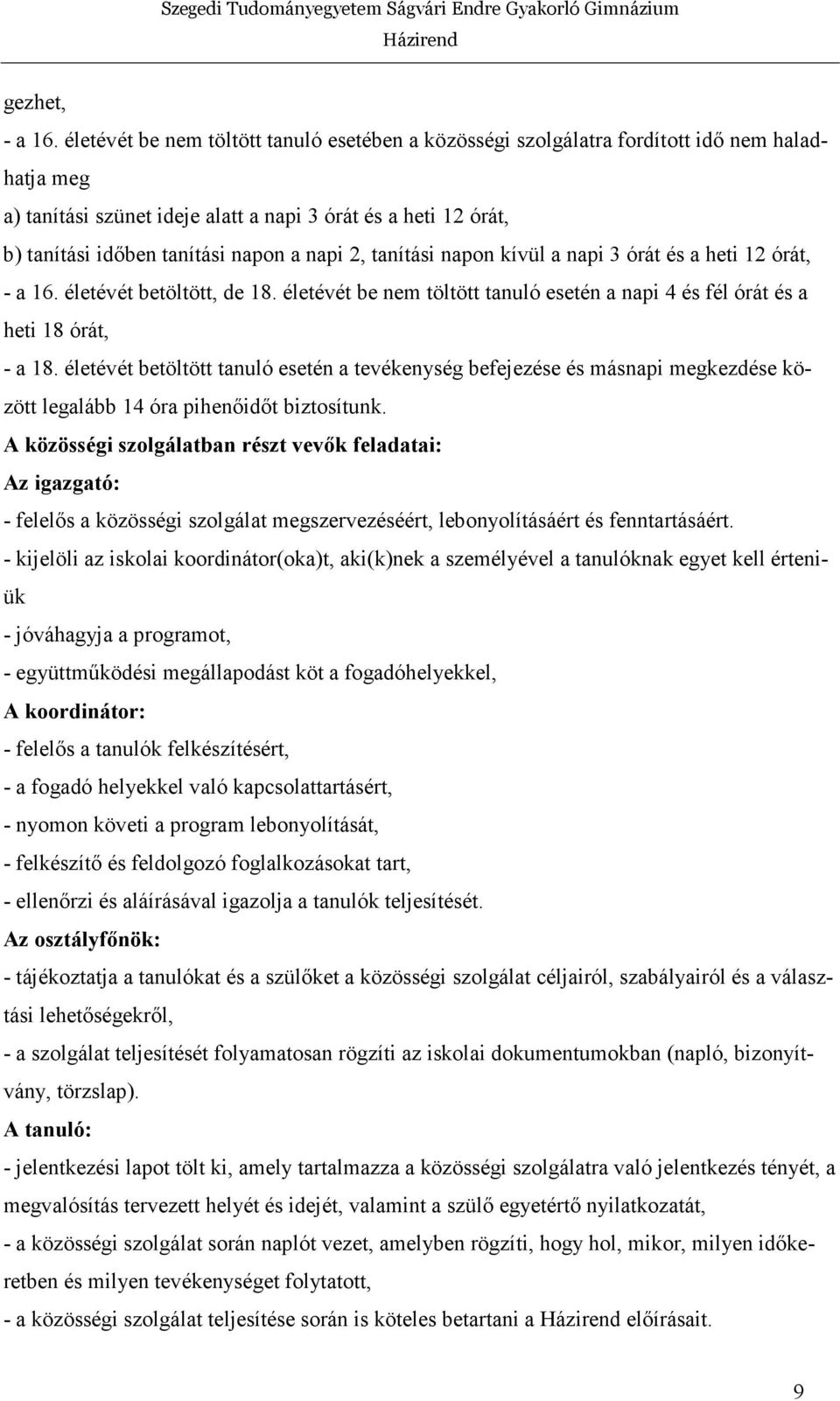 napi 2, tanítási napon kívül a napi 3 órát és a heti 12 órát, - a 16. életévét betöltött, de 18. életévét be nem töltött tanuló esetén a napi 4 és fél órát és a heti 18 órát, - a 18.