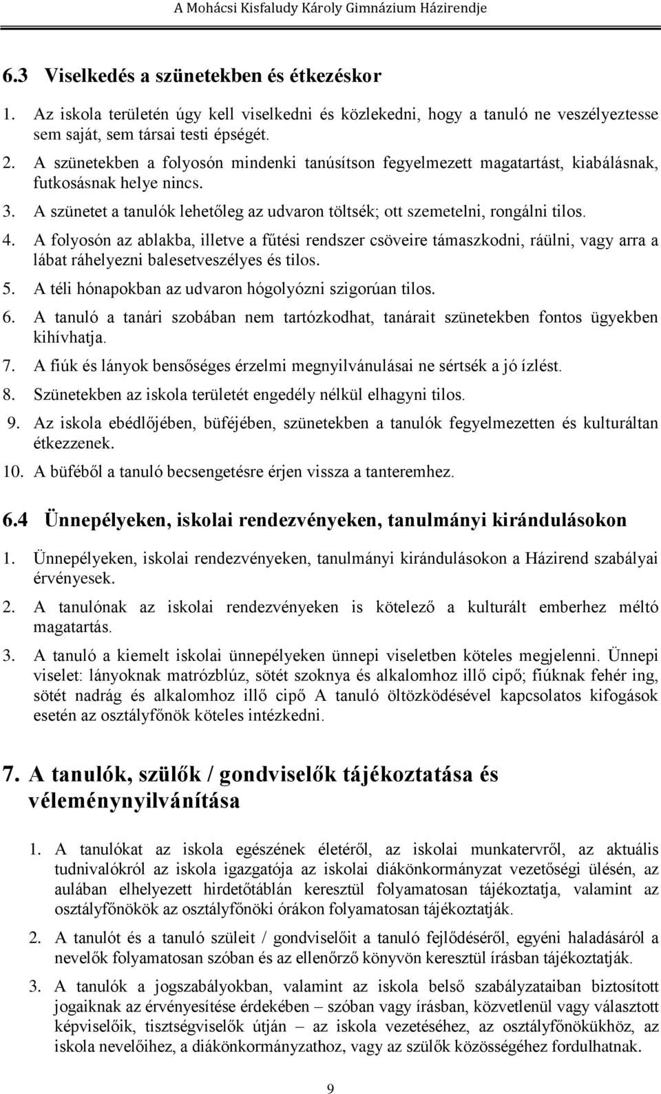 A folyosón az ablakba, illetve a fűtési rendszer csöveire támaszkodni, ráülni, vagy arra a lábat ráhelyezni balesetveszélyes és tilos. 5. A téli hónapokban az udvaron hógolyózni szigorúan tilos. 6.