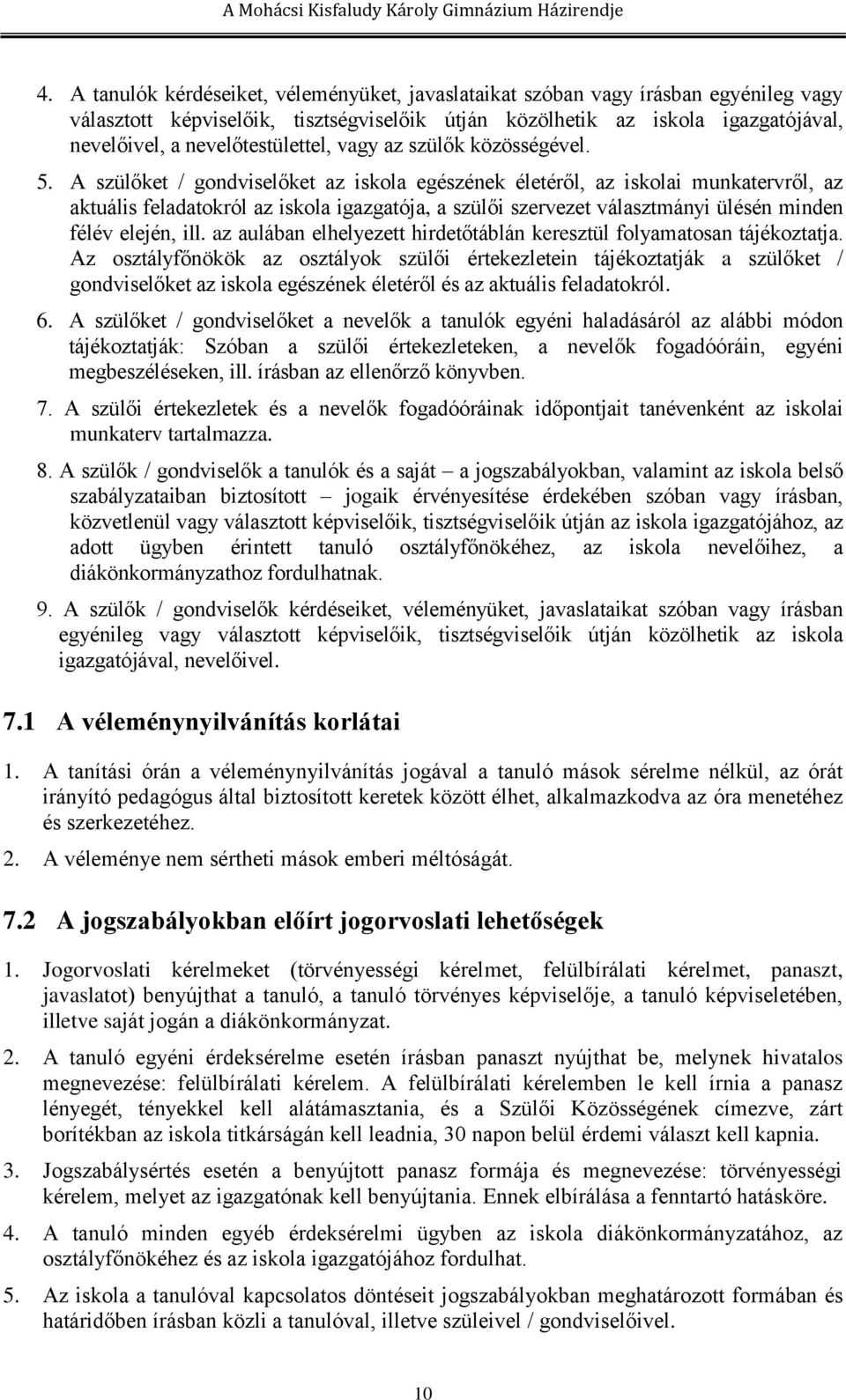 A szülőket / gondviselőket az iskola egészének életéről, az iskolai munkatervről, az aktuális feladatokról az iskola igazgatója, a szülői szervezet választmányi ülésén minden félév elején, ill.