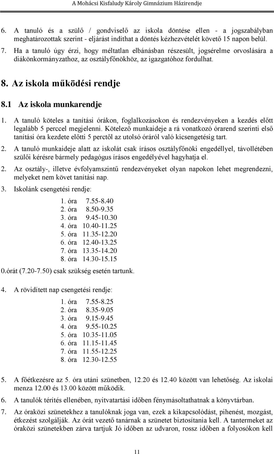 1 Az iskola munkarendje 1. A tanuló köteles a tanítási órákon, foglalkozásokon és rendezvényeken a kezdés előtt legalább 5 perccel megjelenni.