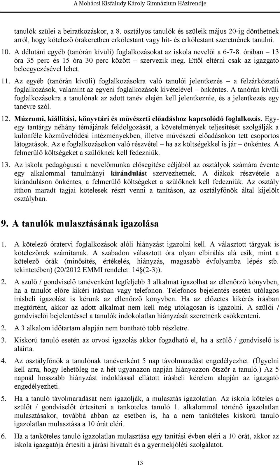 Az egyéb (tanórán kívüli) foglalkozásokra való tanulói jelentkezés a felzárkóztató foglalkozások, valamint az egyéni foglalkozások kivételével önkéntes.