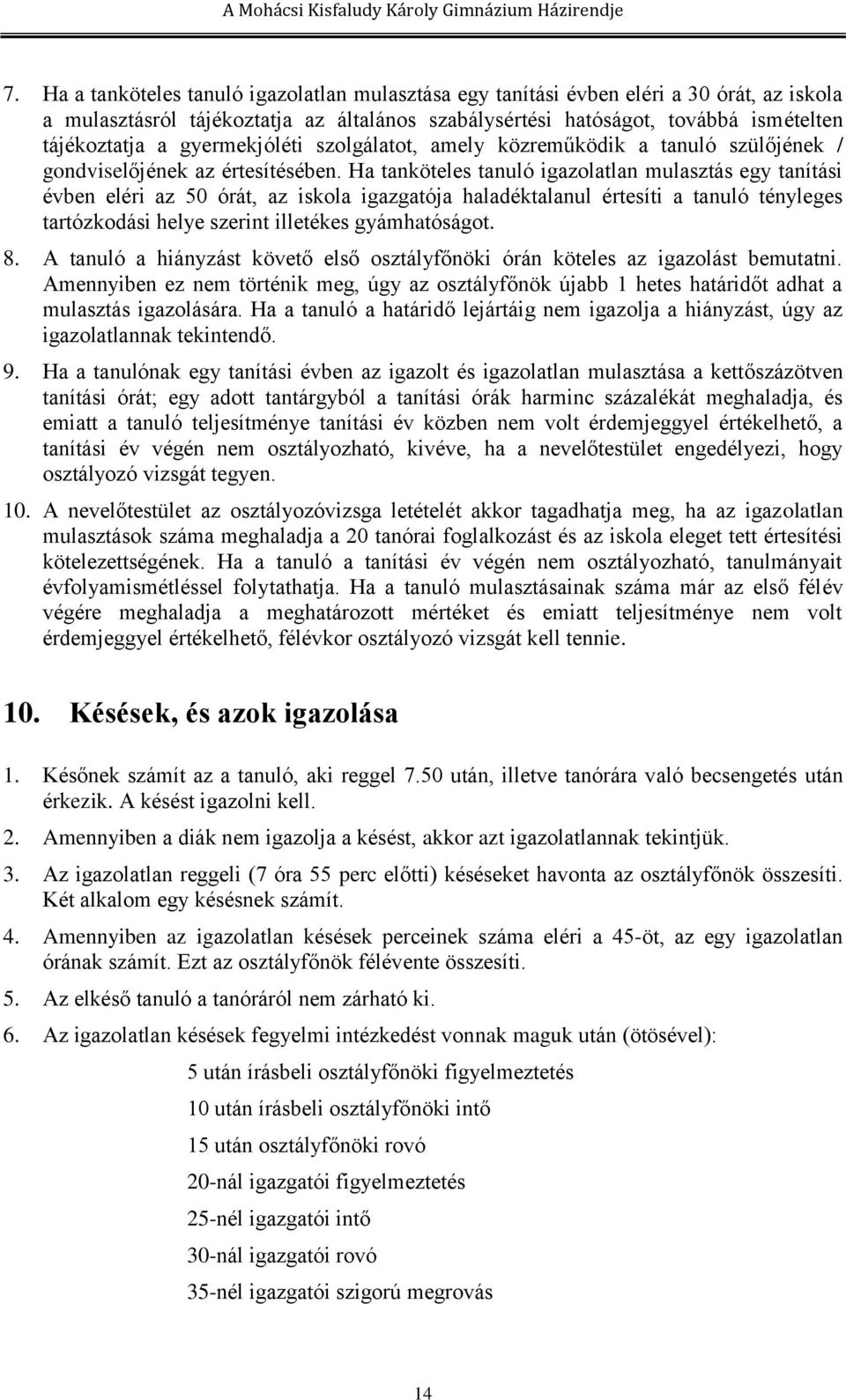 Ha tanköteles tanuló igazolatlan mulasztás egy tanítási évben eléri az 50 órát, az iskola igazgatója haladéktalanul értesíti a tanuló tényleges tartózkodási helye szerint illetékes gyámhatóságot. 8.