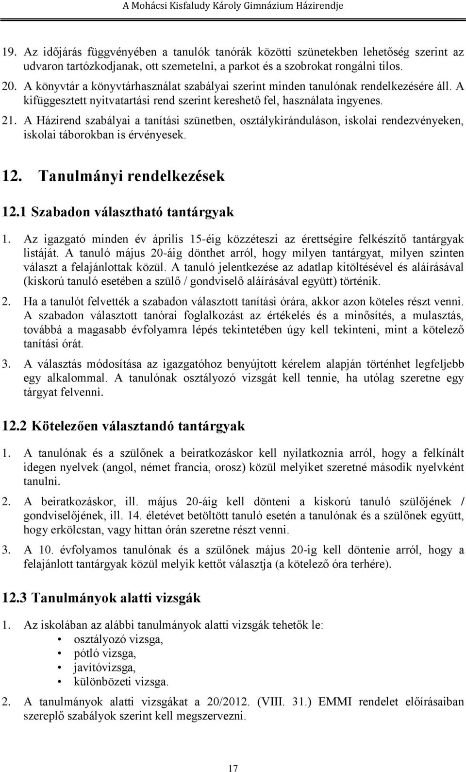 A Házirend szabályai a tanítási szünetben, osztálykiránduláson, iskolai rendezvényeken, iskolai táborokban is érvényesek. 12. Tanulmányi rendelkezések 12.1 Szabadon választható tantárgyak 1.