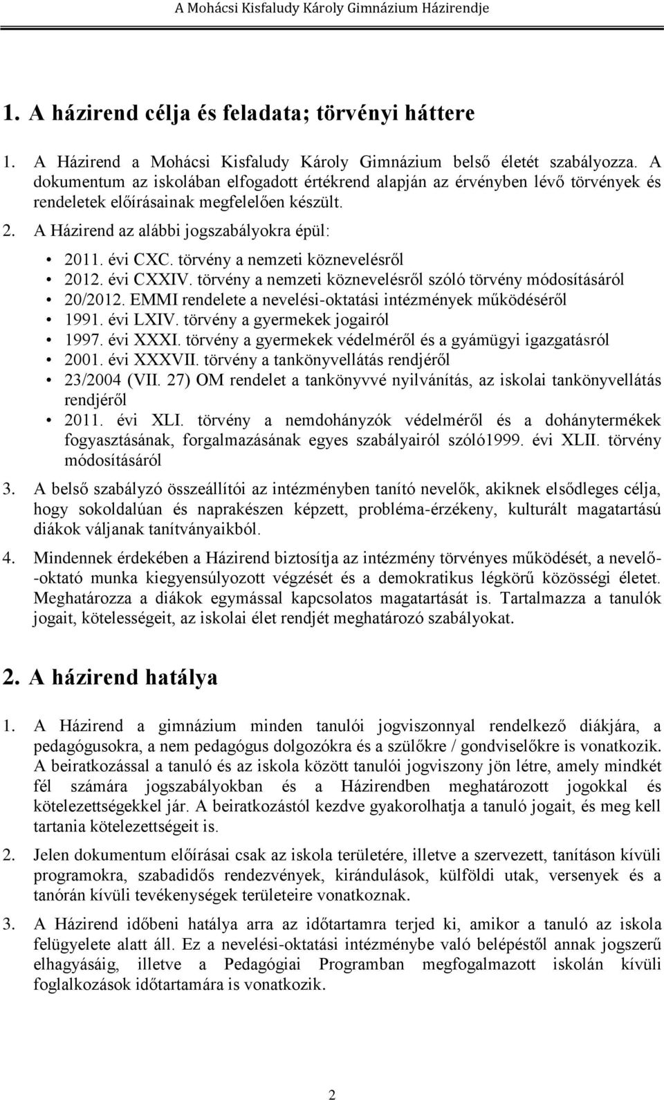 törvény a nemzeti köznevelésről 2012. évi CXXIV. törvény a nemzeti köznevelésről szóló törvény módosításáról 20/2012. EMMI rendelete a nevelési-oktatási intézmények működéséről 1991. évi LXIV.