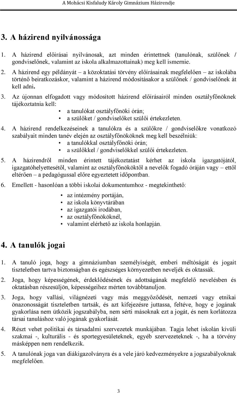 Az újonnan elfogadott vagy módosított házirend előírásairól minden osztályfőnöknek tájékoztatnia kell: a tanulókat osztályfőnöki órán; a szülőket / gondviselőket szülői értekezleten. 4.