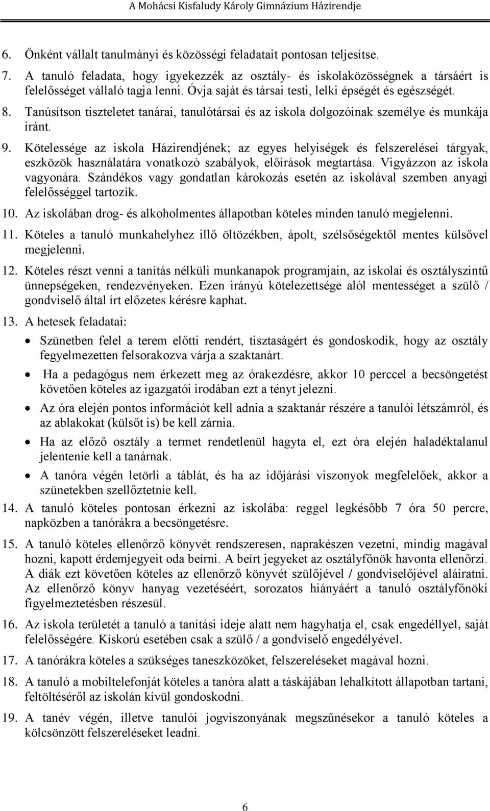 Kötelessége az iskola Házirendjének; az egyes helyiségek és felszerelései tárgyak, eszközök használatára vonatkozó szabályok, előírások megtartása. Vigyázzon az iskola vagyonára.