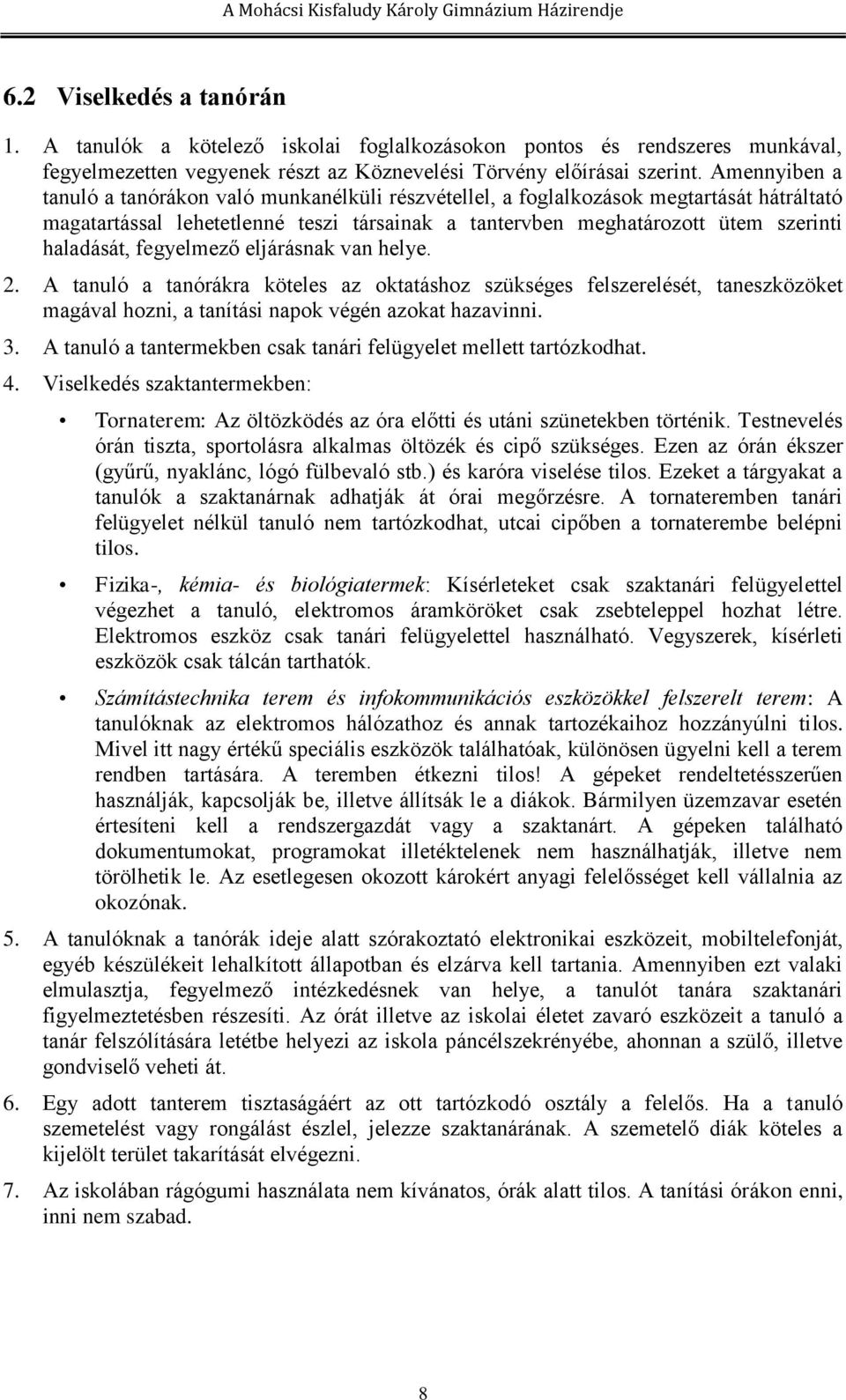 fegyelmező eljárásnak van helye. 2. A tanuló a tanórákra köteles az oktatáshoz szükséges felszerelését, taneszközöket magával hozni, a tanítási napok végén azokat hazavinni. 3.