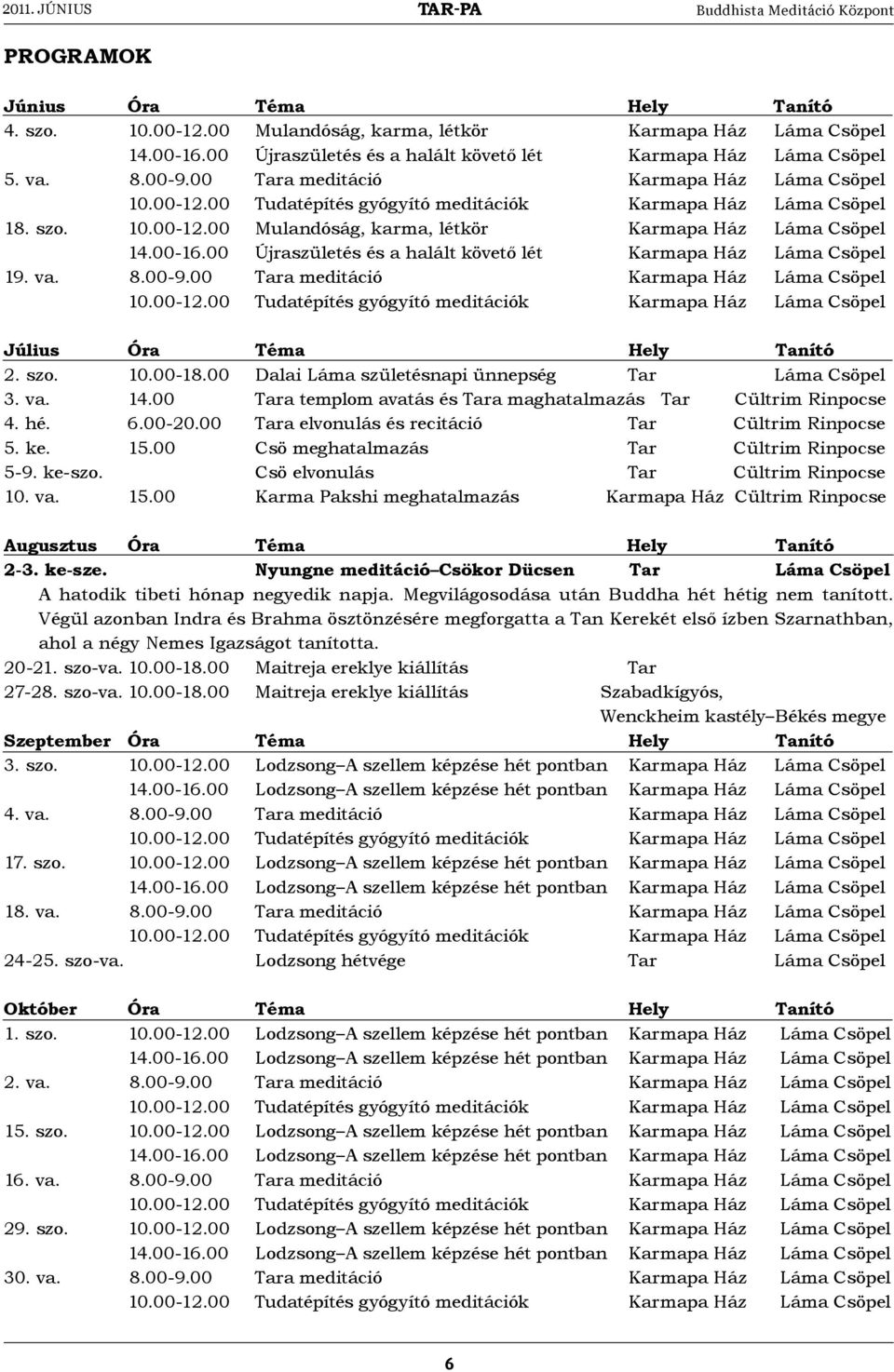 00 Újraszületés és a halált követő lét Karmapa Ház Láma Csöpel 19. va. 8.00-9.00 Tara meditáció Karmapa Ház Láma Csöpel Július Óra Téma hely Tanító 2. szo. 10.00-18.