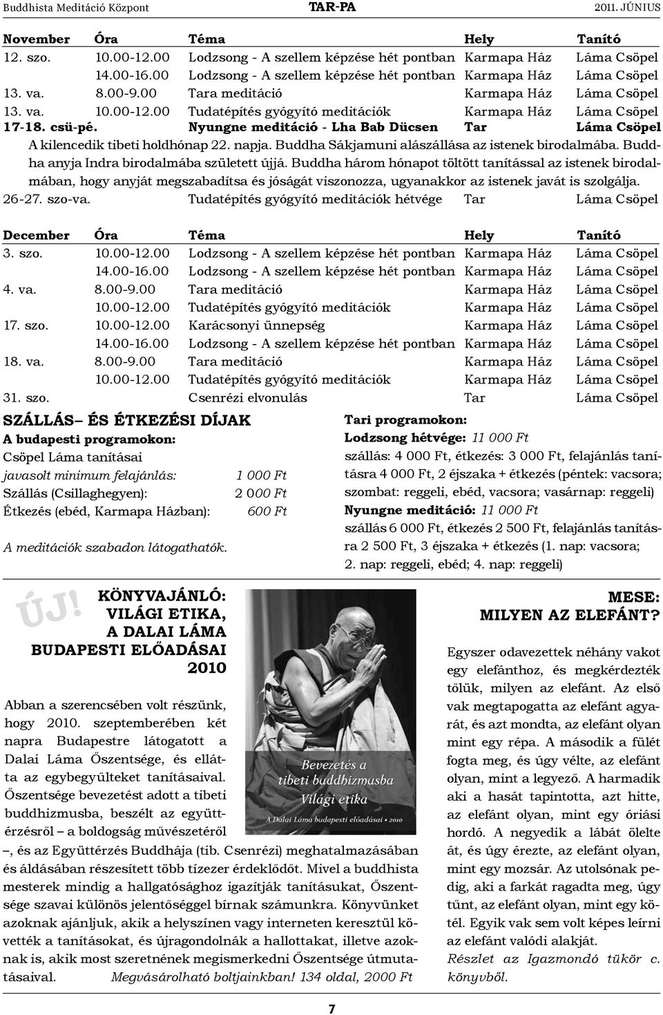 nyungne meditáció - Lha Bab Dücsen Tar láma Csöpel A kilencedik tibeti holdhónap 22. napja. Buddha Sákjamuni alászállása az istenek birodalmába. Buddha anyja Indra birodalmába született újjá.