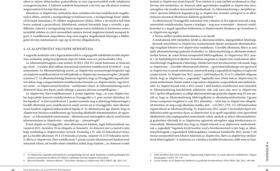 Másodszor az Alaptörvény módosítása olyan sarkalatos törvényi rendelkezések megalkotását is előírja, amelyek a mezőgazdasági termelésszervezés, a mezőgazdasági üzem 3 oldaláról kívánják biztosítani a