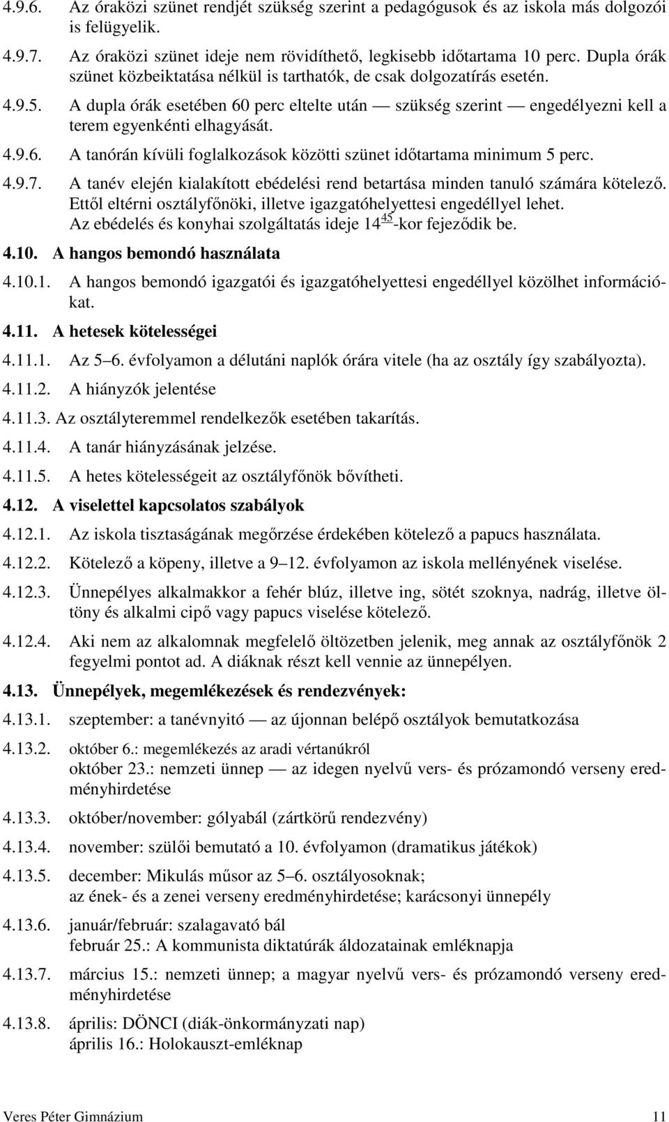 4.9.7. A tanév elején kialakított ebédelési rend betartása minden tanuló számára kötelező. Ettől eltérni osztályfőnöki, illetve igazgatóhelyettesi engedéllyel lehet.