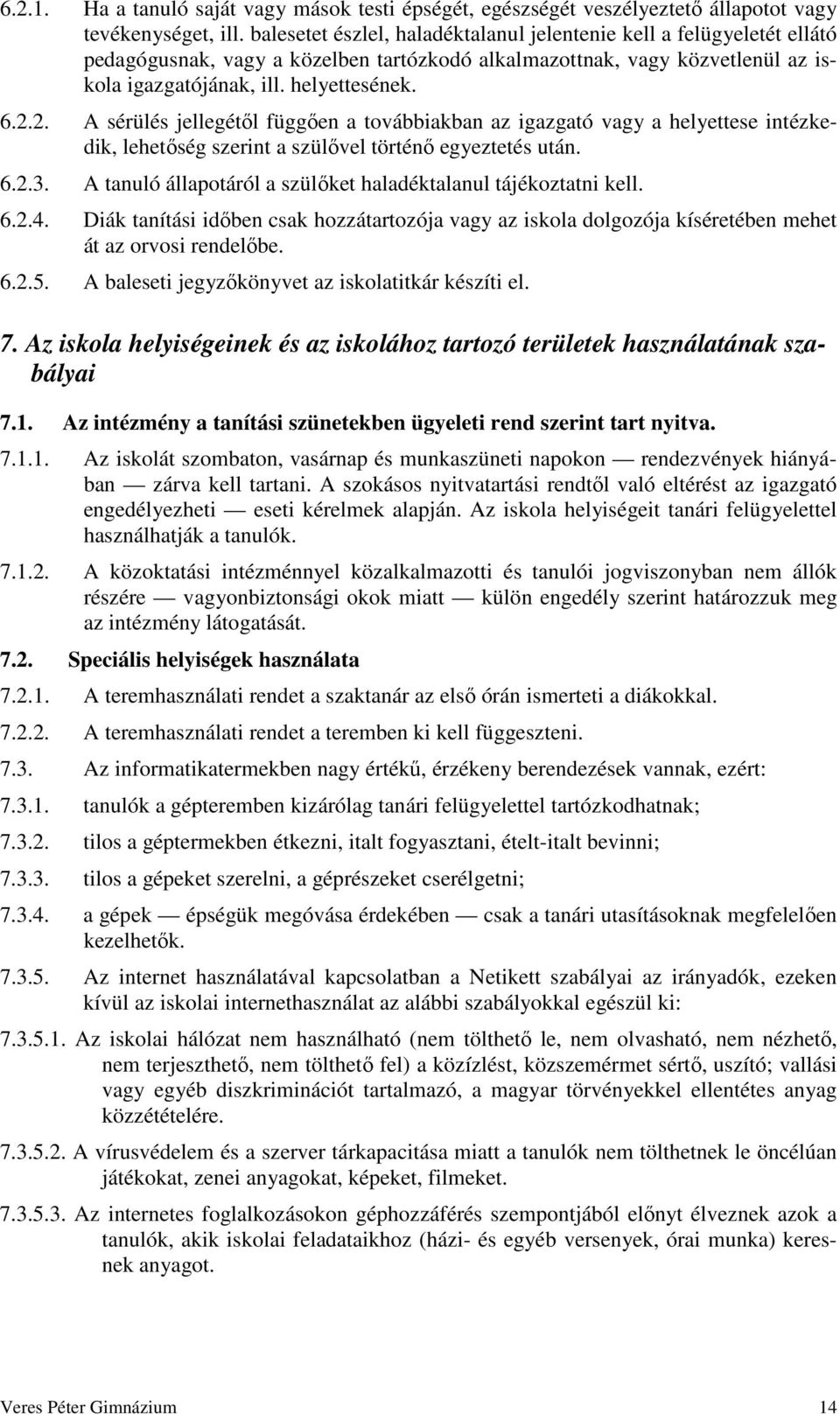 2. A sérülés jellegétől függően a továbbiakban az igazgató vagy a helyettese intézkedik, lehetőség szerint a szülővel történő egyeztetés után. 6.2.3.