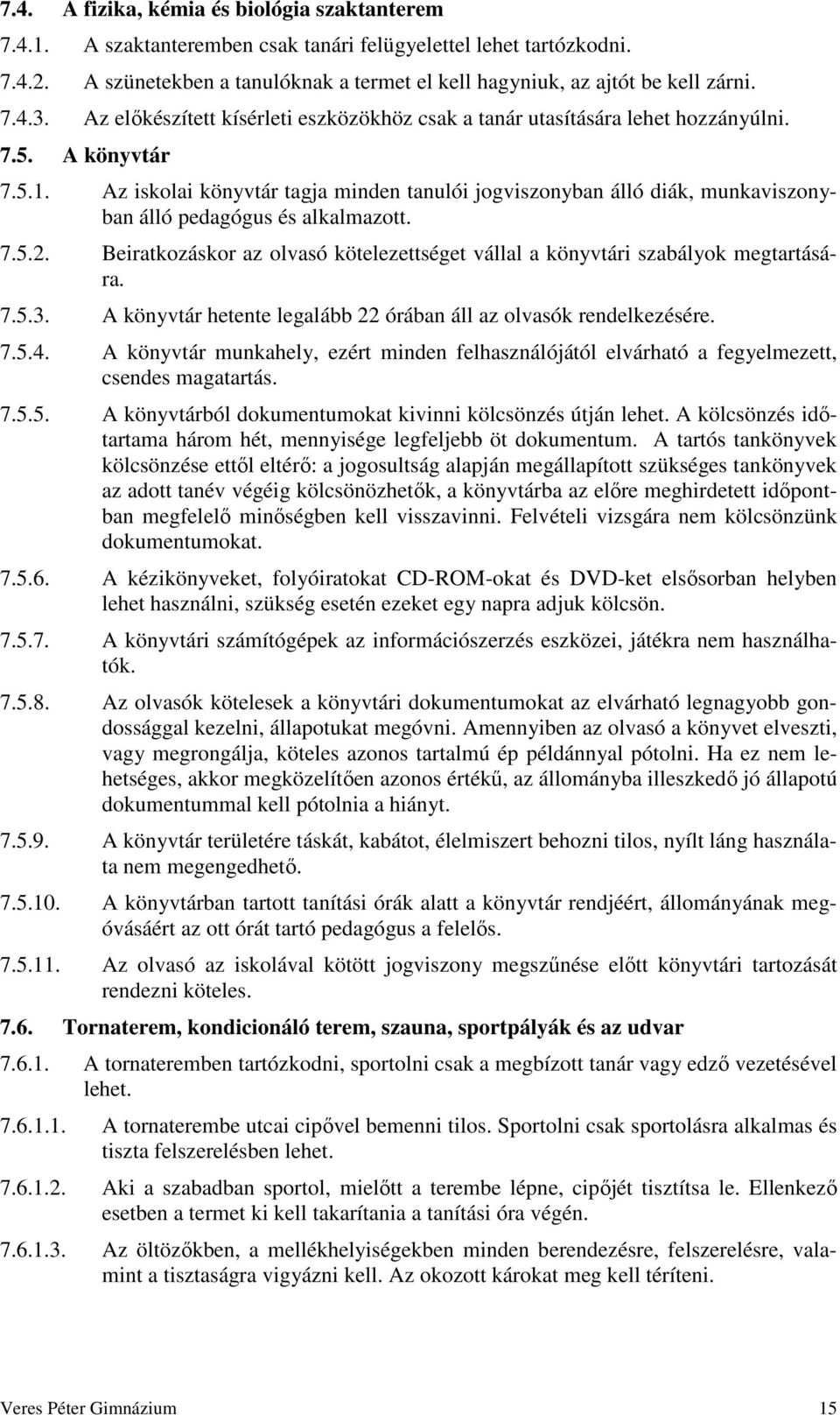 Az iskolai könyvtár tagja minden tanulói jogviszonyban álló diák, munkaviszonyban álló pedagógus és alkalmazott. 7.5.2.