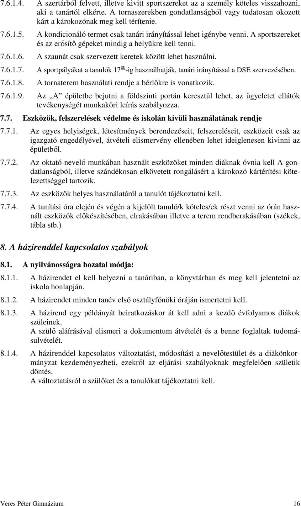 A sportszereket és az erősítő gépeket mindig a helyükre kell tenni. 7.6.1.6. A szaunát csak szervezett keretek között lehet használni. 7.6.1.7. A sportpályákat a tanulók 17 00 -ig használhatják, tanári irányítással a DSE szervezésében.