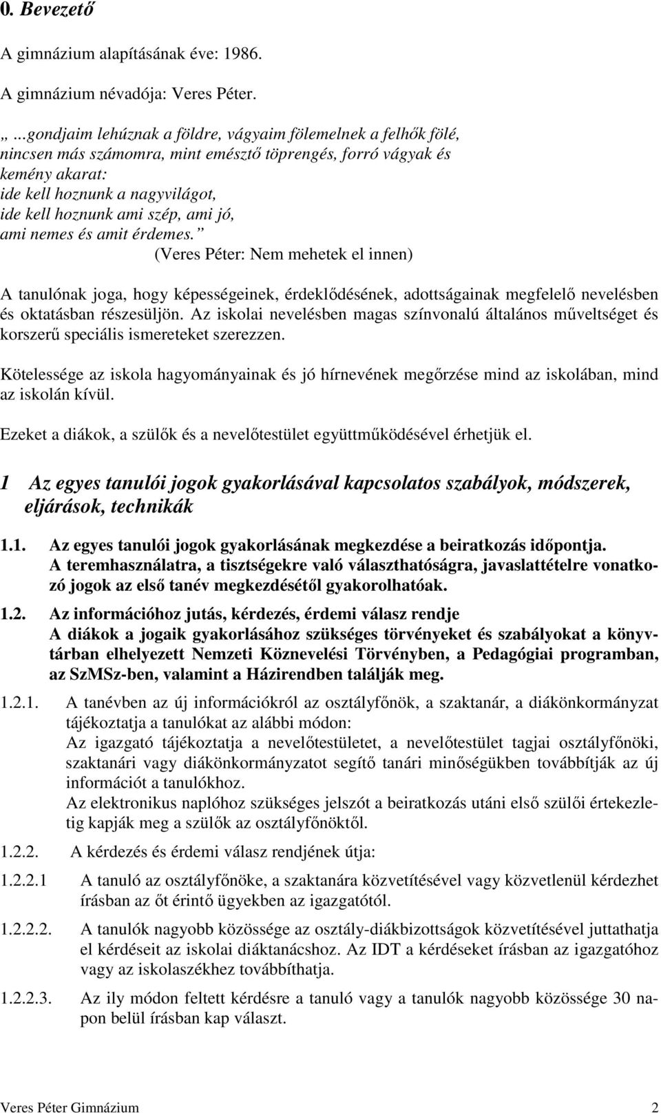 szép, ami jó, ami nemes és amit érdemes. (Veres Péter: Nem mehetek el innen) A tanulónak joga, hogy képességeinek, érdeklődésének, adottságainak megfelelő nevelésben és oktatásban részesüljön.