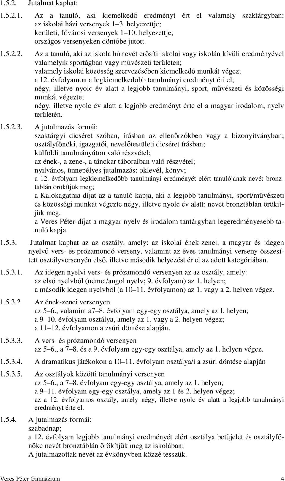 2. Az a tanuló, aki az iskola hírnevét erősíti iskolai vagy iskolán kívüli eredményével valamelyik sportágban vagy művészeti területen; valamely iskolai közösség szervezésében kiemelkedő munkát