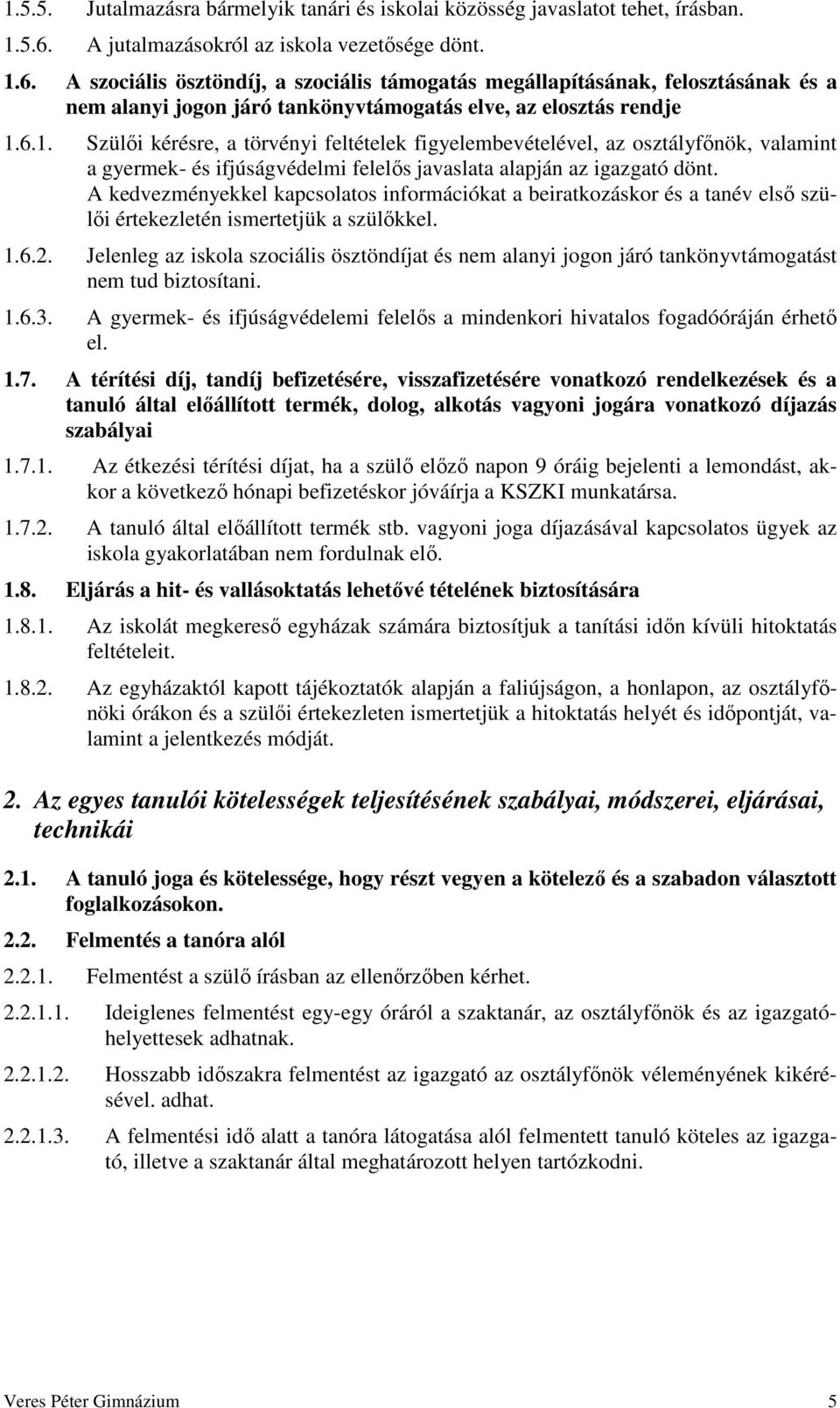 6.1. Szülői kérésre, a törvényi feltételek figyelembevételével, az osztályfőnök, valamint a gyermek- és ifjúságvédelmi felelős javaslata alapján az igazgató dönt.