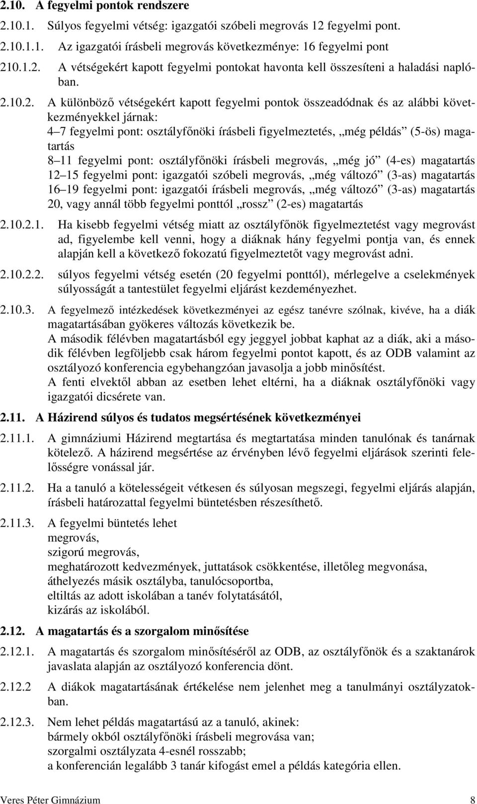 fegyelmi pont: osztályfőnöki írásbeli megrovás, még jó (4-es) magatartás 12 15 fegyelmi pont: igazgatói szóbeli megrovás, még változó (3-as) magatartás 16 19 fegyelmi pont: igazgatói írásbeli