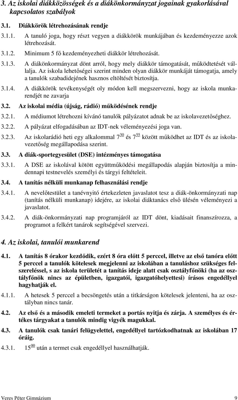 Az iskola lehetőségei szerint minden olyan diákkör munkáját támogatja, amely a tanulók szabadidejének hasznos eltöltését biztosítja. 3.1.4.